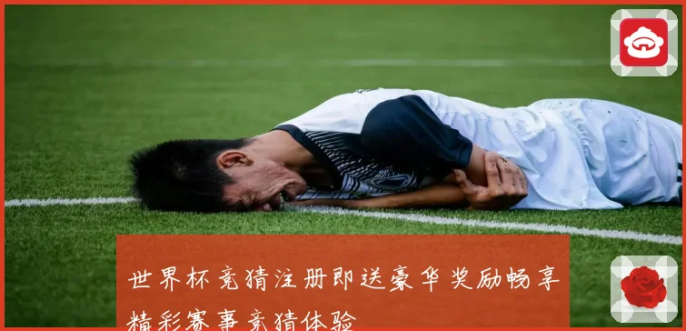 世界杯竞猜注册即送豪华奖励畅享精彩赛事竞猜体验